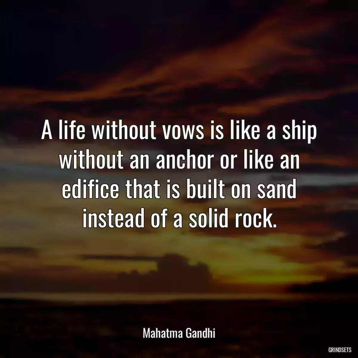 A life without vows is like a ship without an anchor or like an edifice that is built on sand instead of a solid rock.