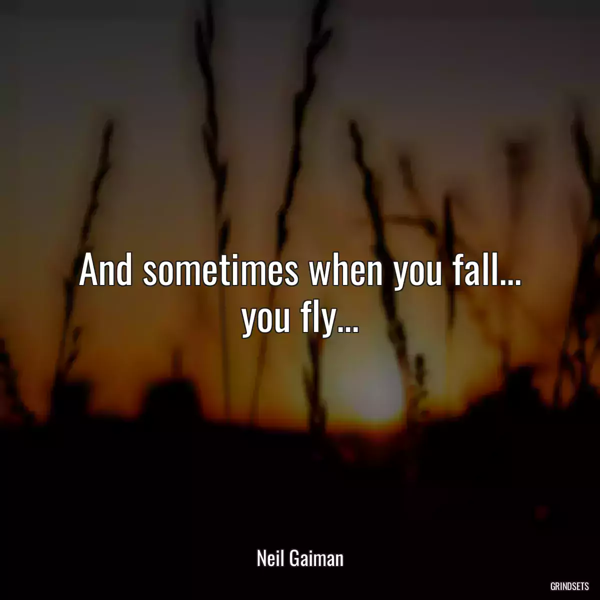 And sometimes when you fall... you fly...