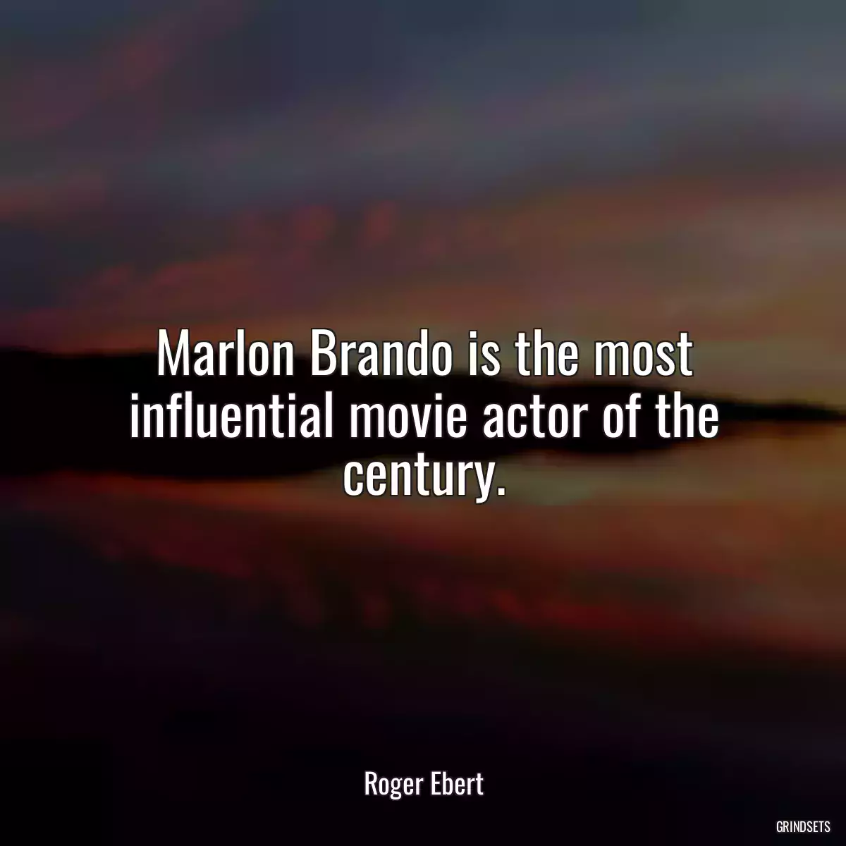 Marlon Brando is the most influential movie actor of the century.