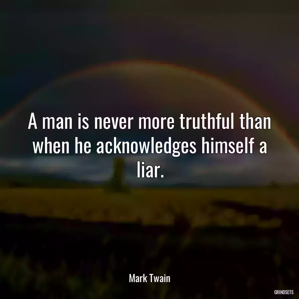 A man is never more truthful than when he acknowledges himself a liar.