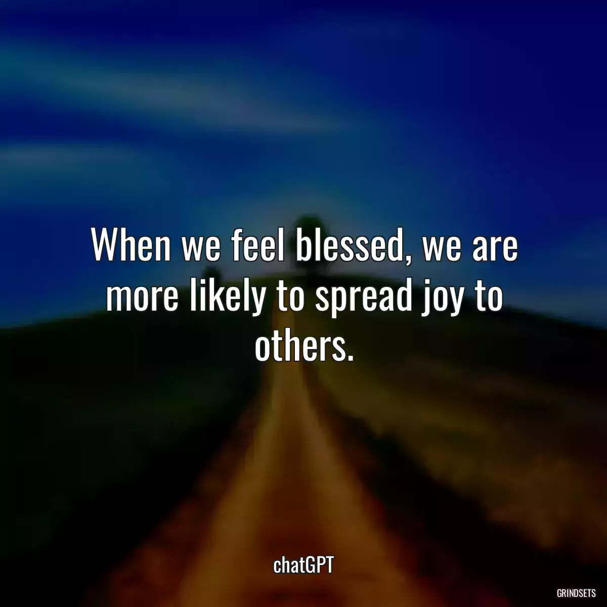 When we feel blessed, we are more likely to spread joy to others.