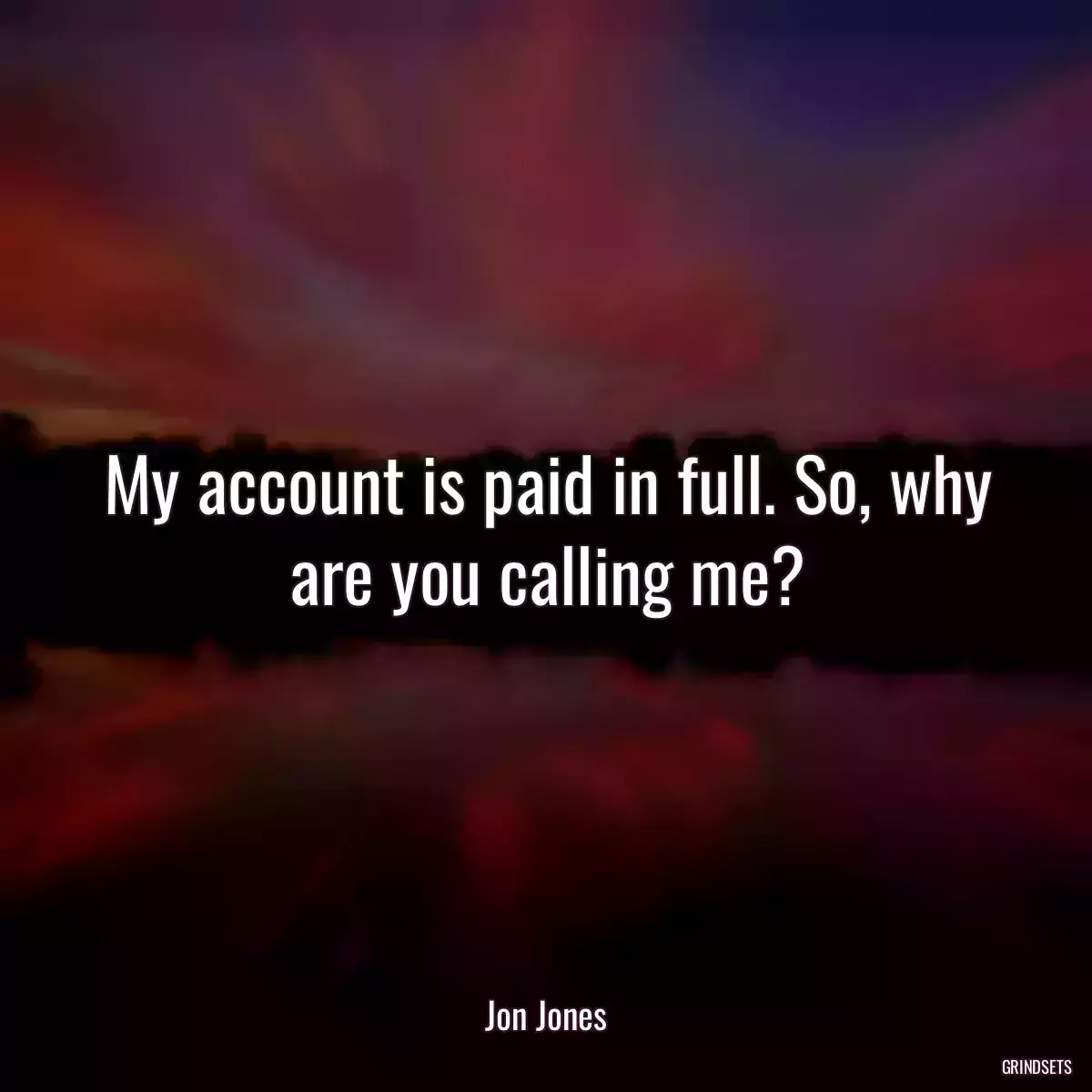 My account is paid in full. So, why are you calling me?