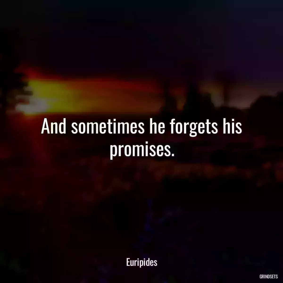 And sometimes he forgets his promises.