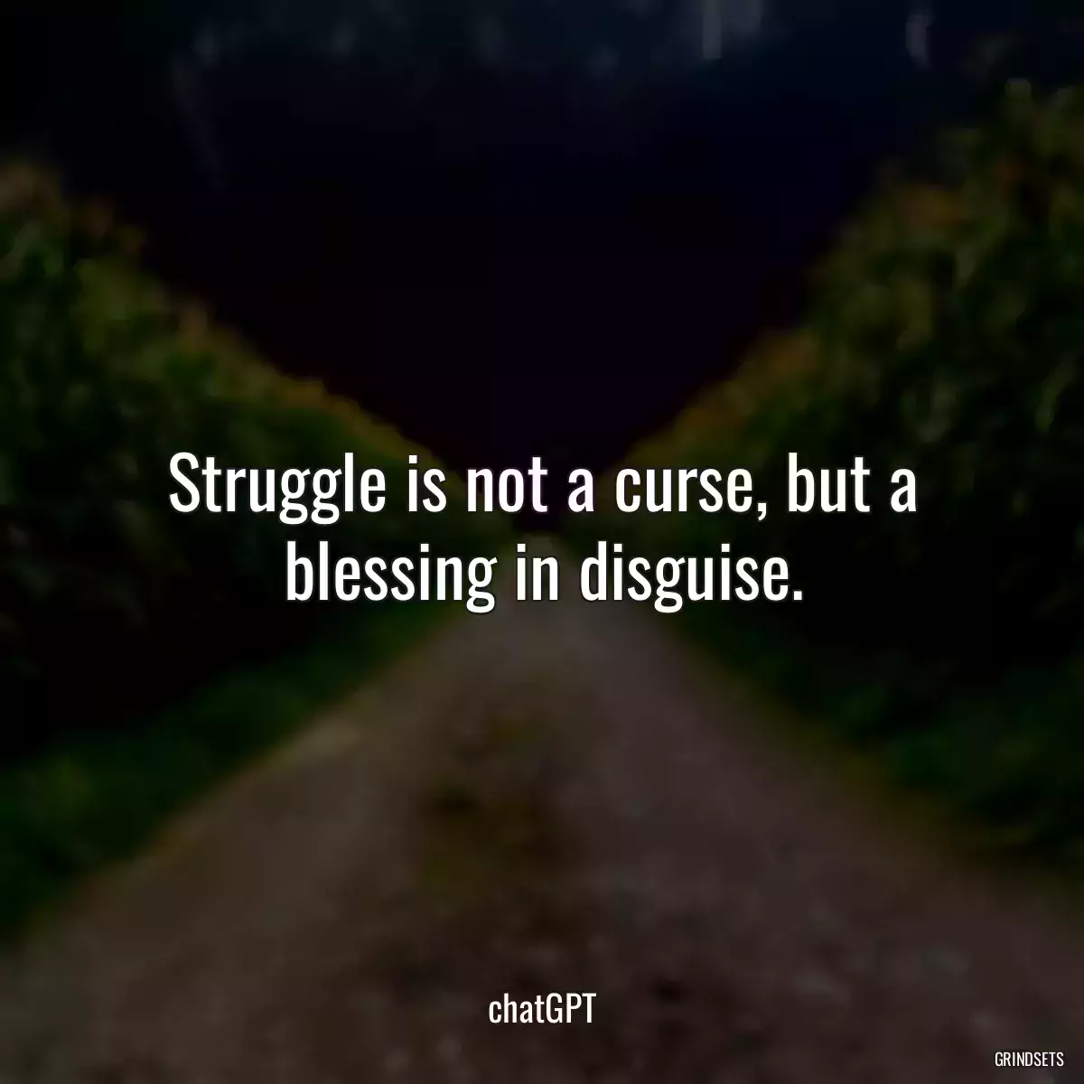Struggle is not a curse, but a blessing in disguise.