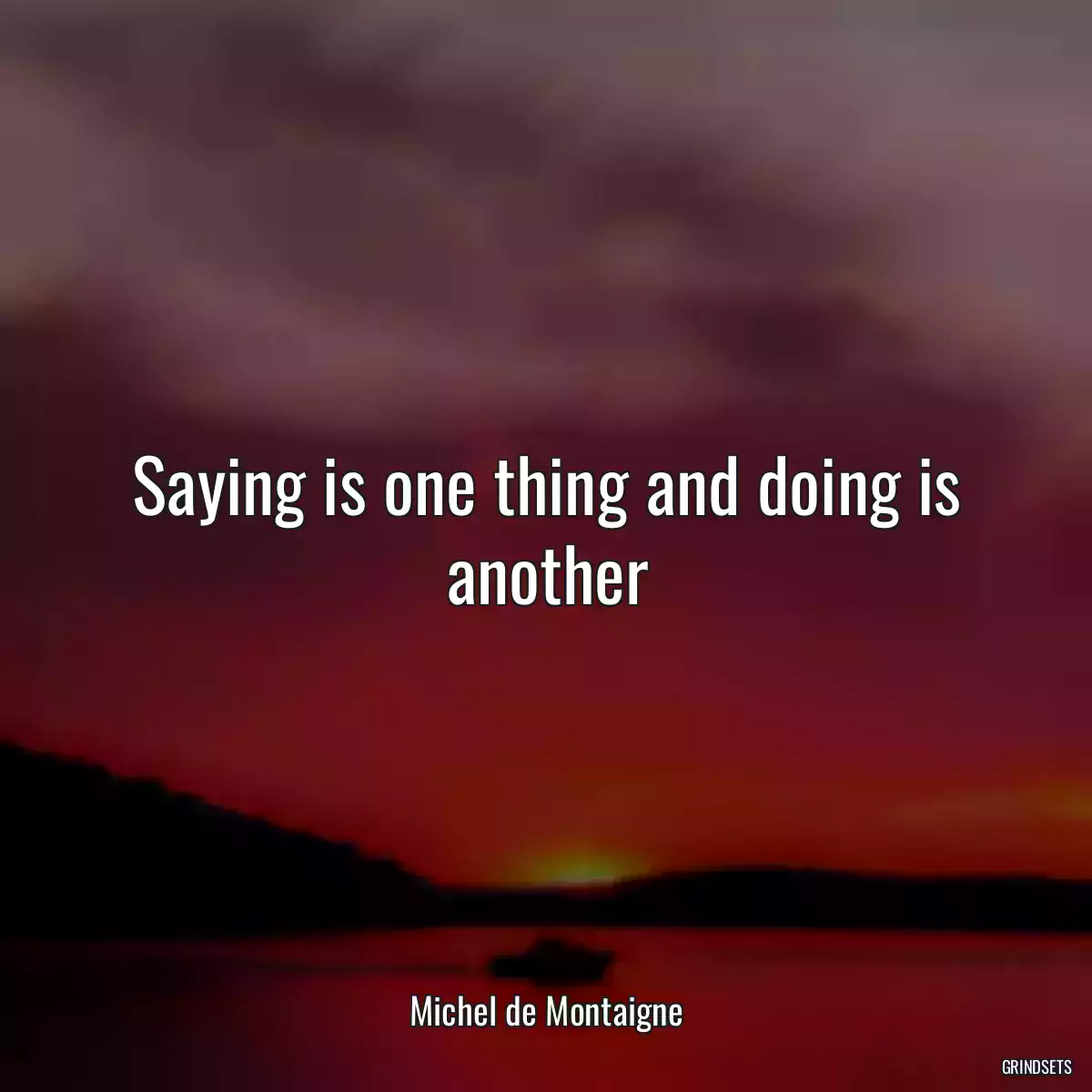 Saying is one thing and doing is another