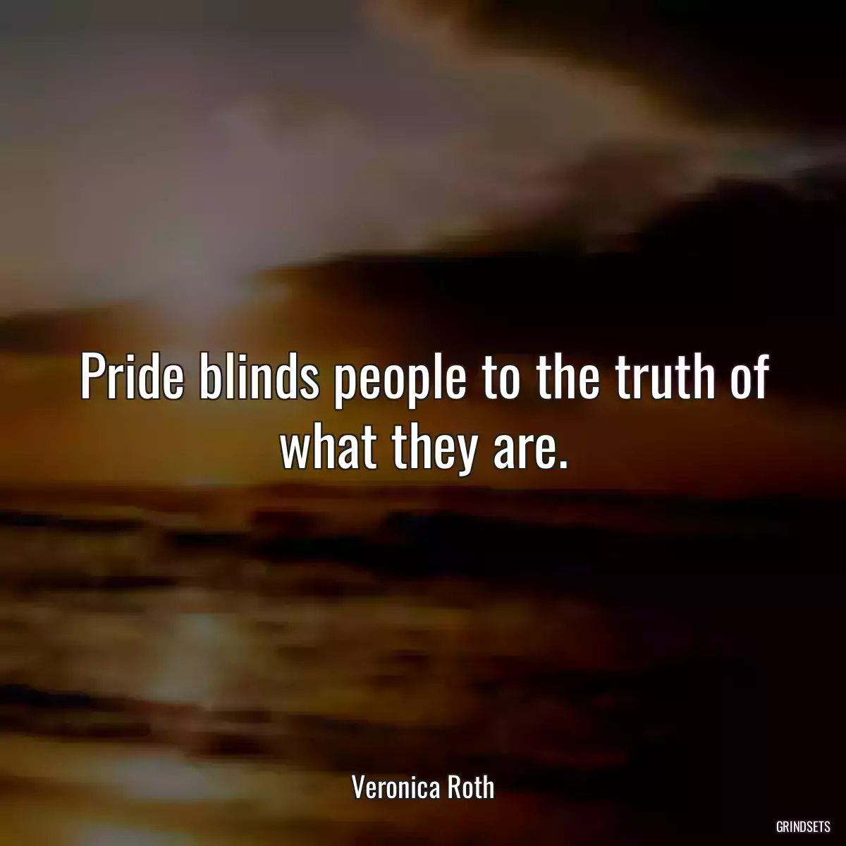 Pride blinds people to the truth of what they are.