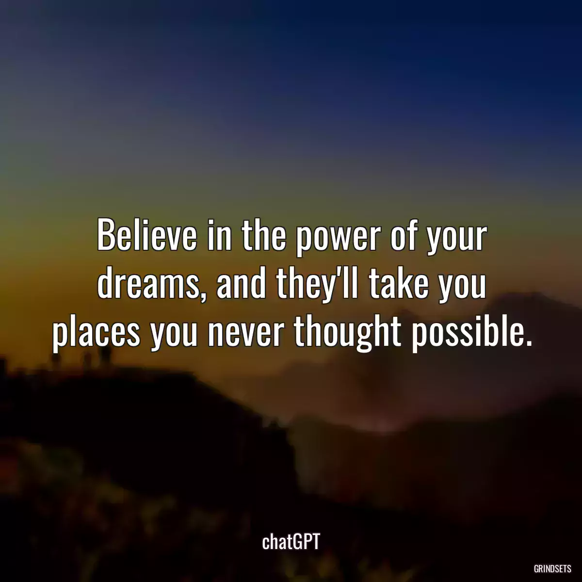 Believe in the power of your dreams, and they\'ll take you places you never thought possible.