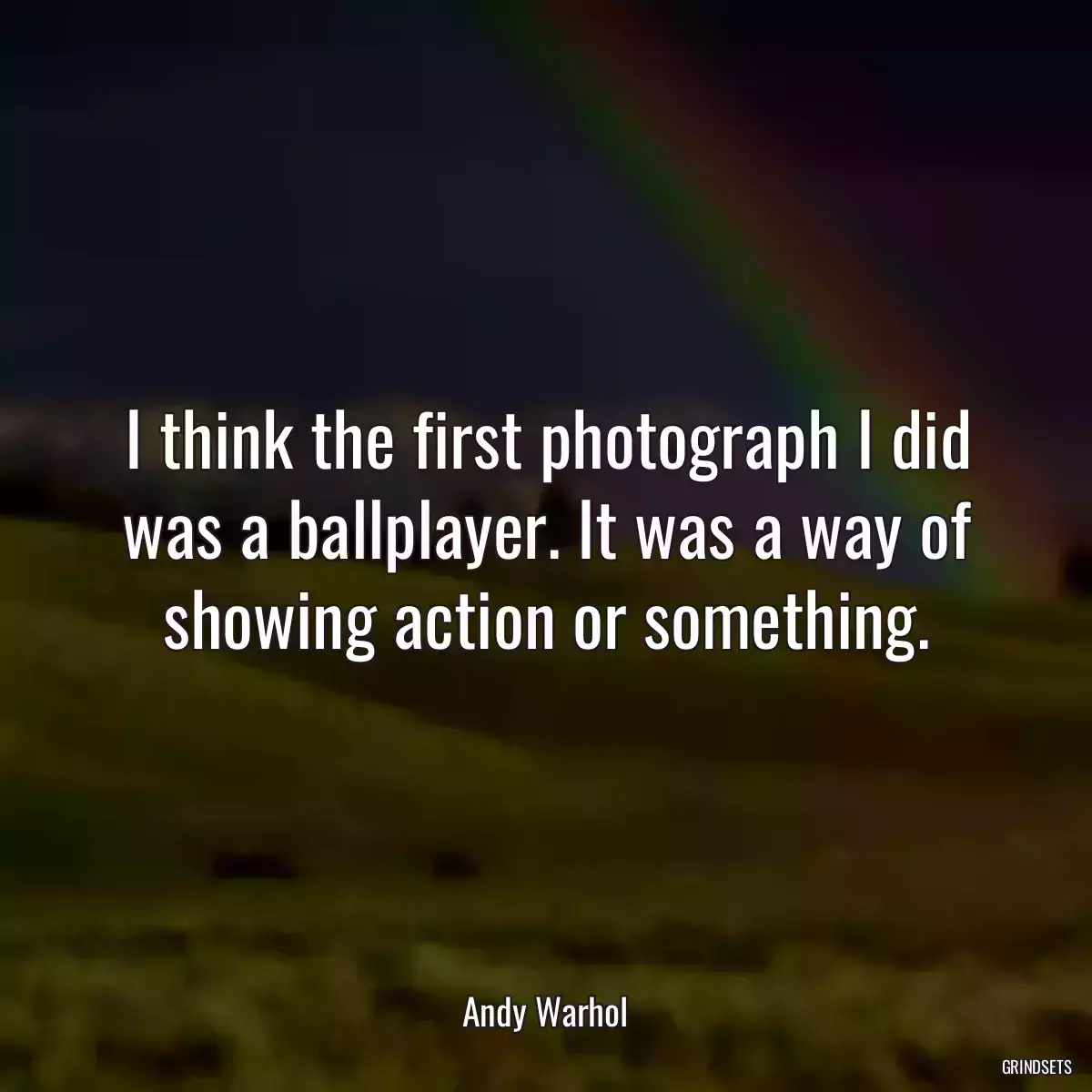 I think the first photograph I did was a ballplayer. It was a way of showing action or something.