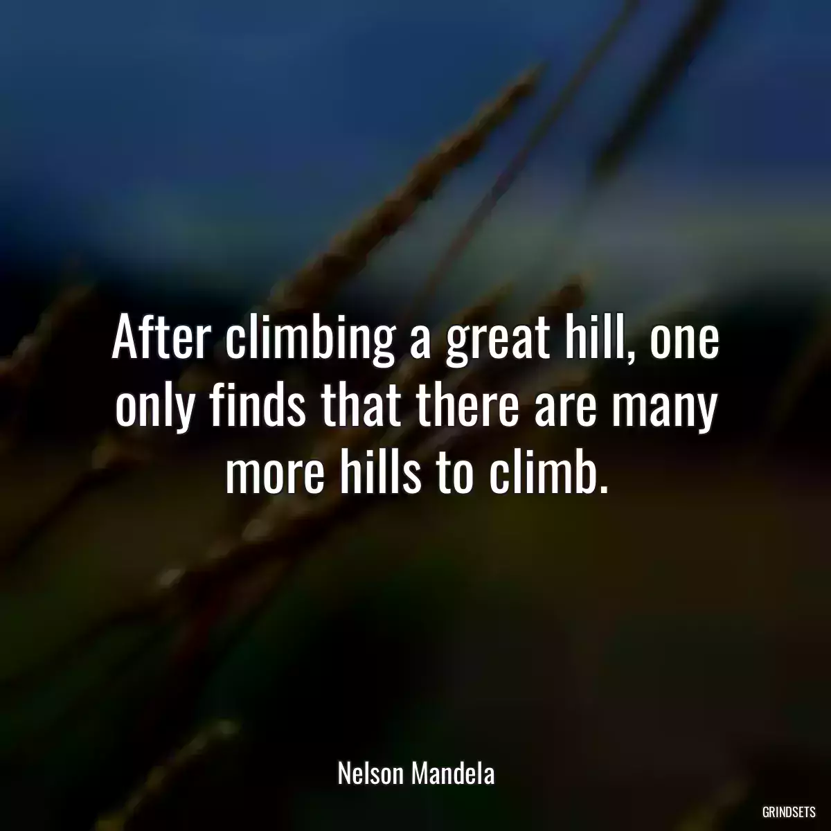 After climbing a great hill, one only finds that there are many more hills to climb.