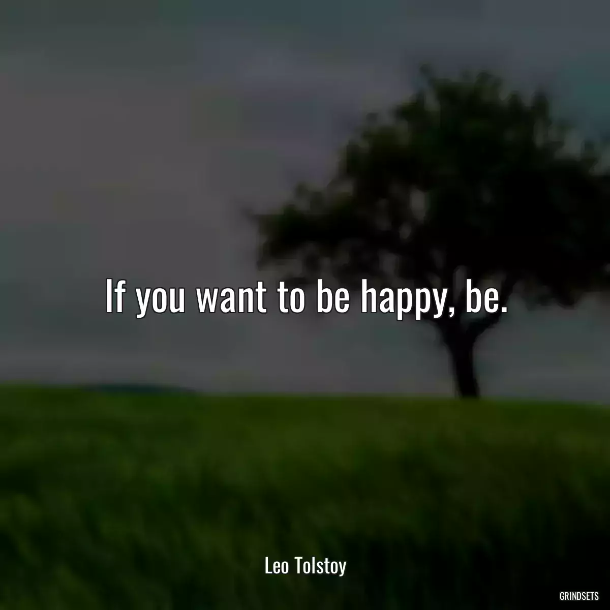 If you want to be happy, be.