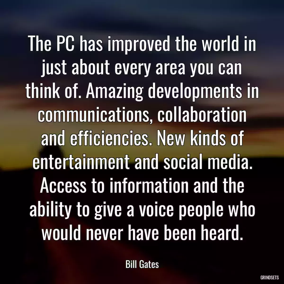 The PC has improved the world in just about every area you can think of. Amazing developments in communications, collaboration and efficiencies. New kinds of entertainment and social media. Access to information and the ability to give a voice people who would never have been heard.