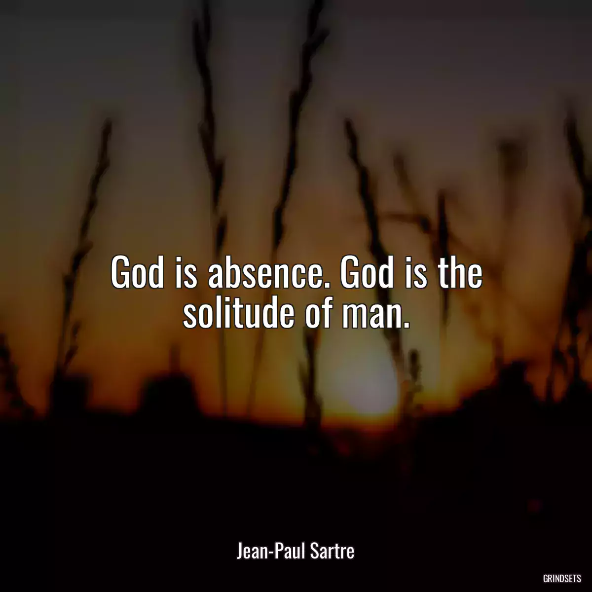 God is absence. God is the solitude of man.