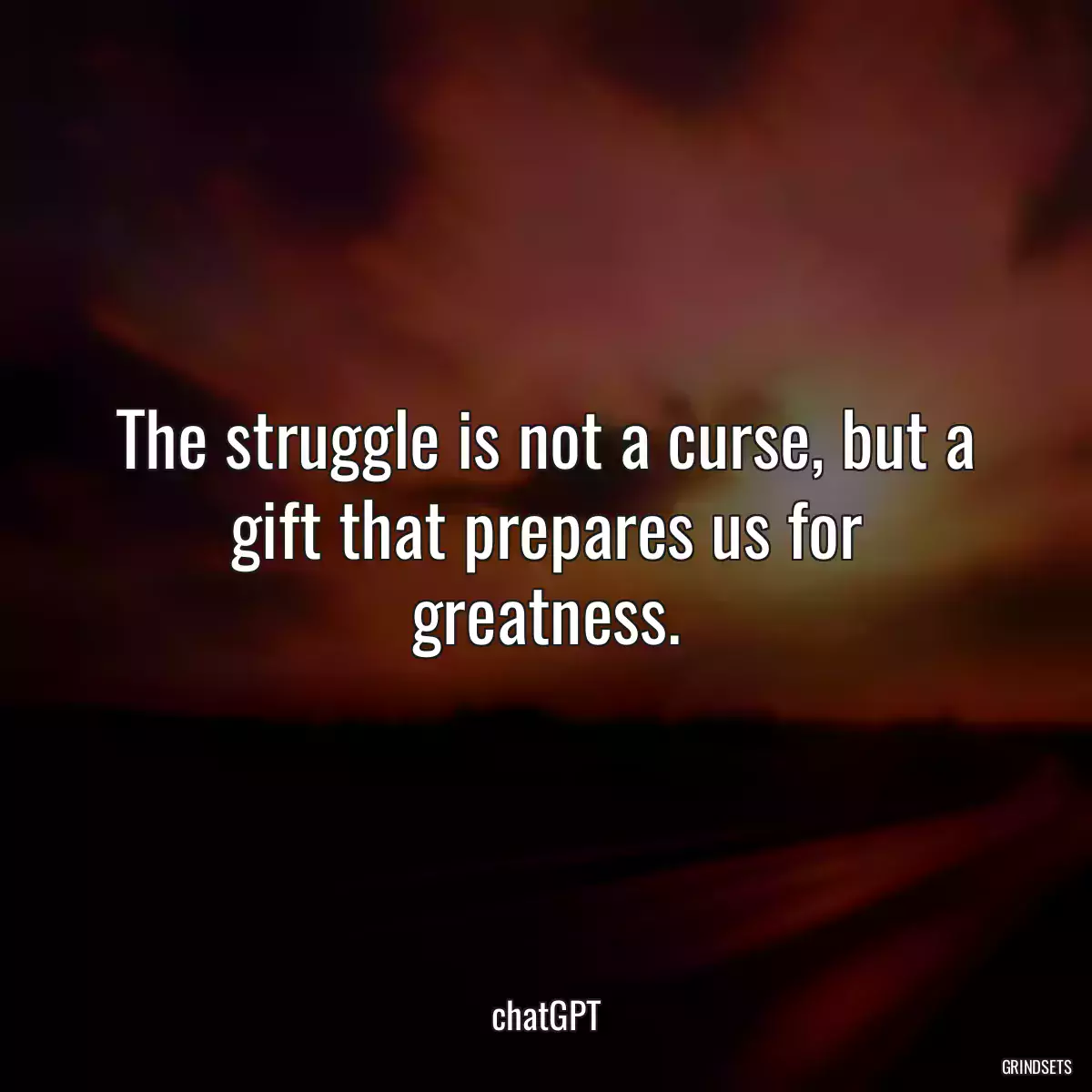 The struggle is not a curse, but a gift that prepares us for greatness.