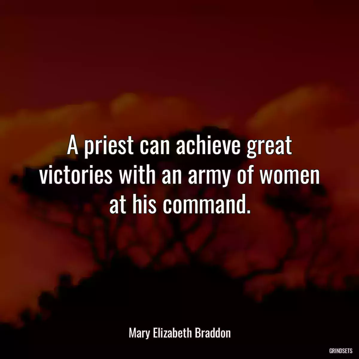 A priest can achieve great victories with an army of women at his command.