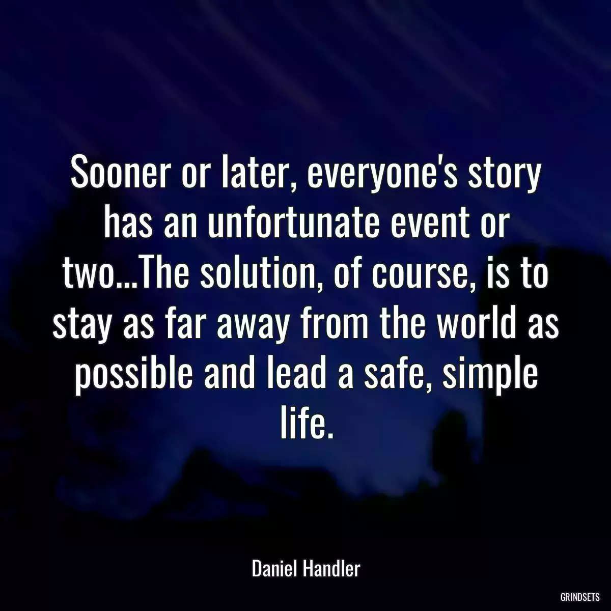 Sooner or later, everyone\'s story has an unfortunate event or two...The solution, of course, is to stay as far away from the world as possible and lead a safe, simple life.