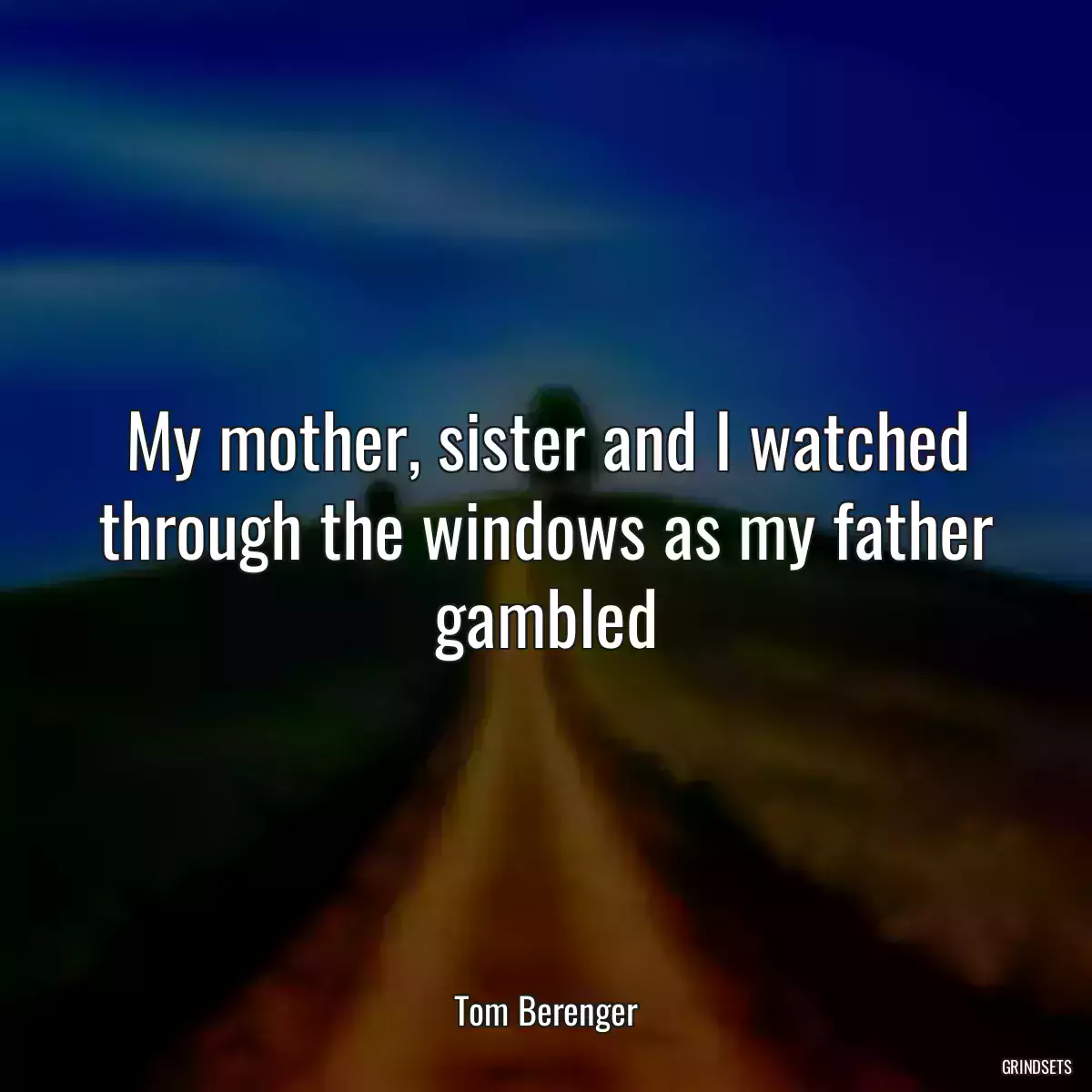 My mother, sister and I watched through the windows as my father gambled