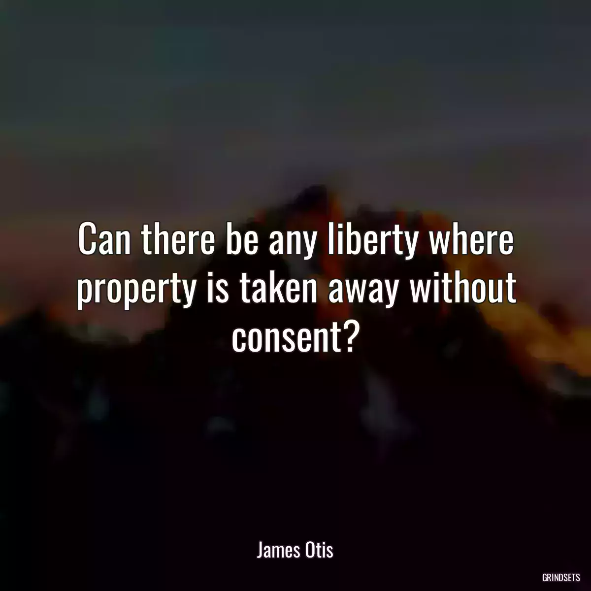 Can there be any liberty where property is taken away without consent?