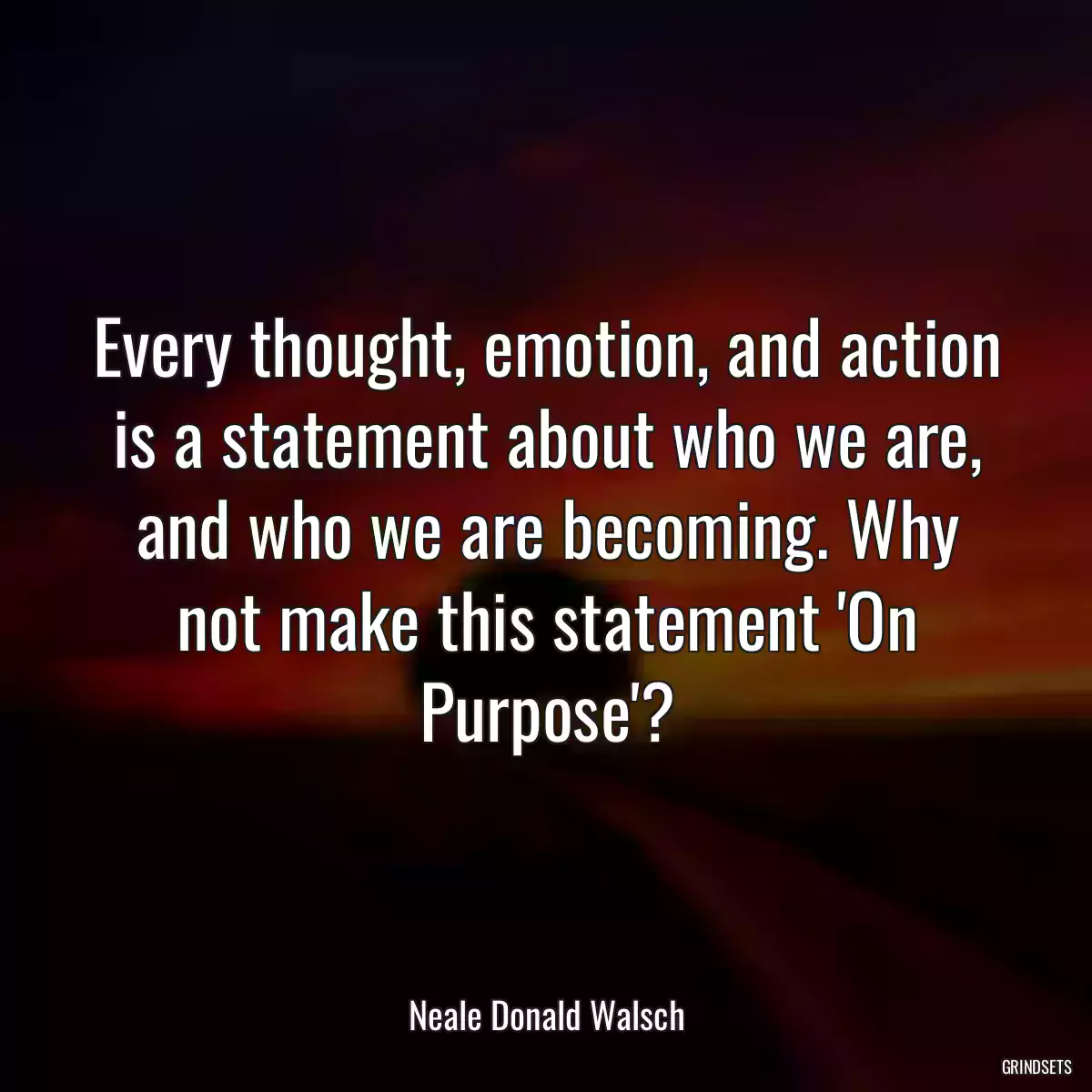 Every thought, emotion, and action is a statement about who we are, and who we are becoming. Why not make this statement \'On Purpose\'?