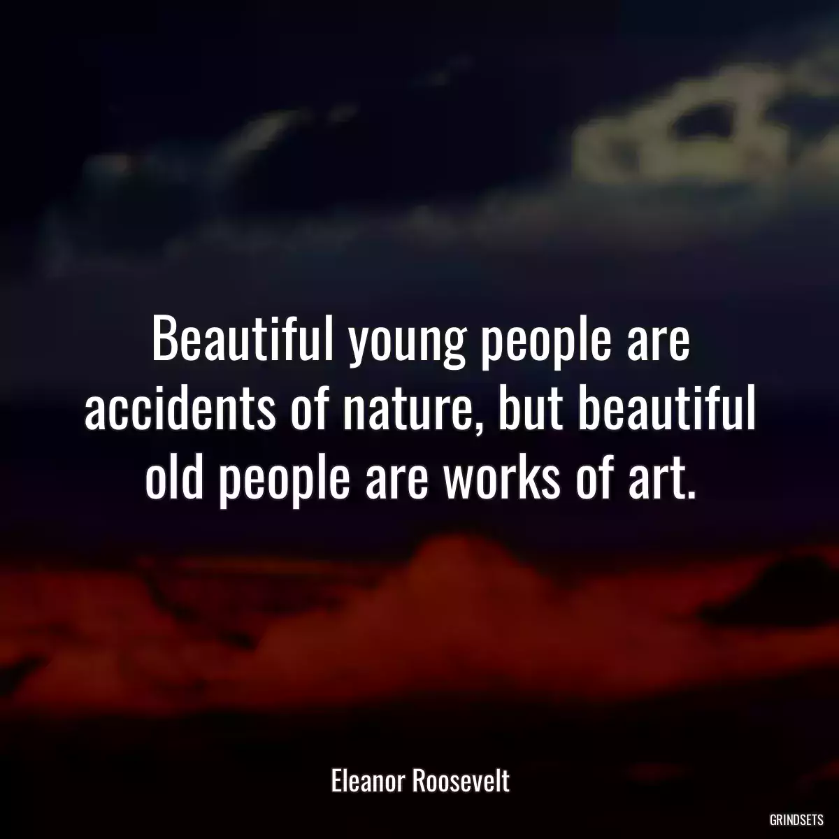 Beautiful young people are accidents of nature, but beautiful old people are works of art.