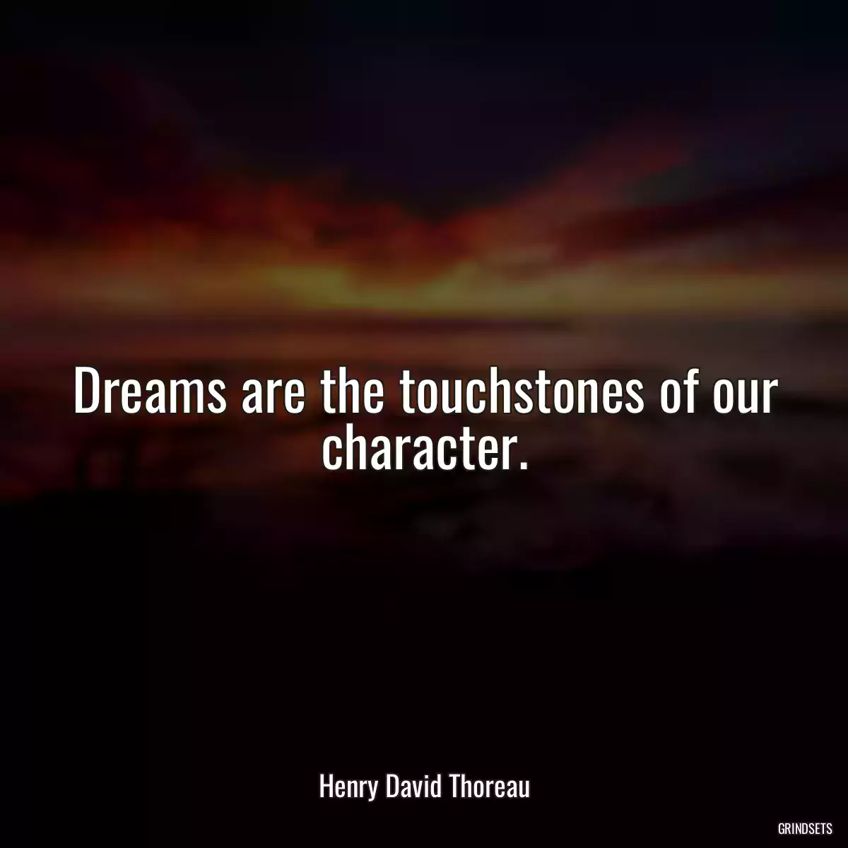 Dreams are the touchstones of our character.