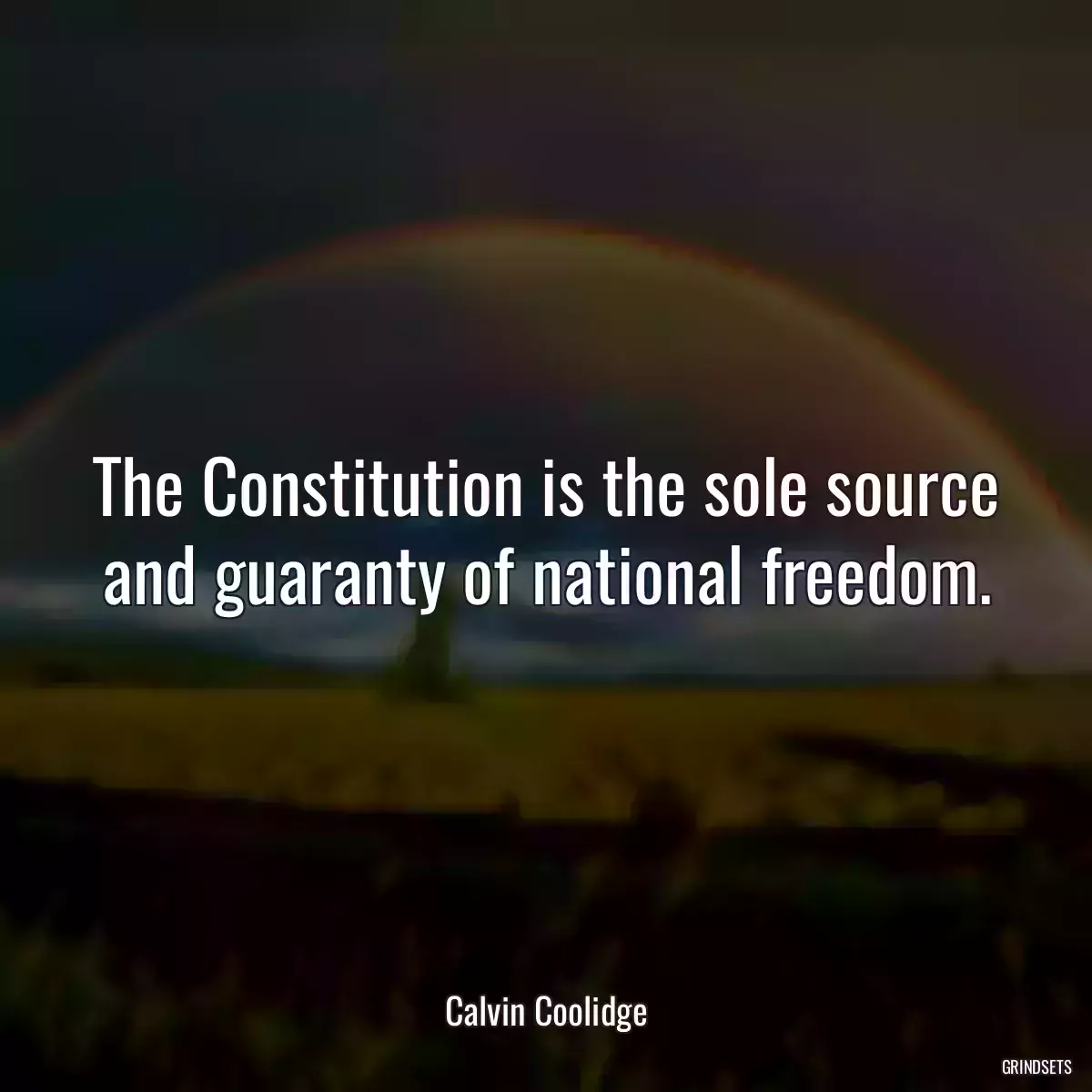 The Constitution is the sole source and guaranty of national freedom.