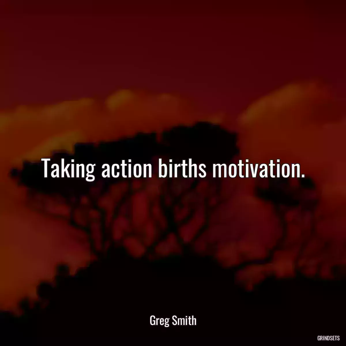 Taking action births motivation.