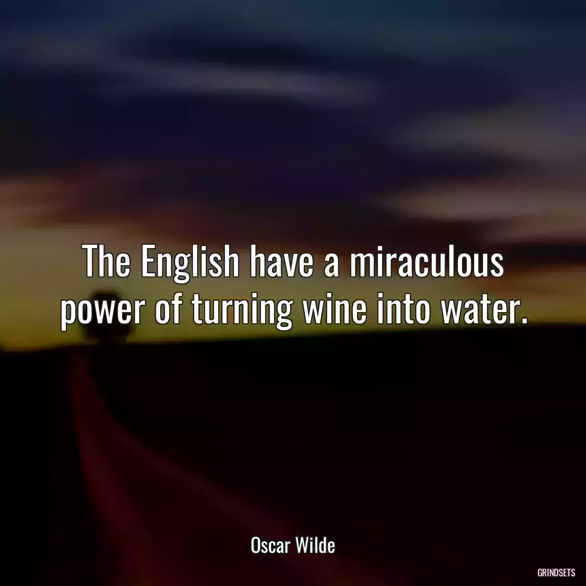 The English have a miraculous power of turning wine into water.