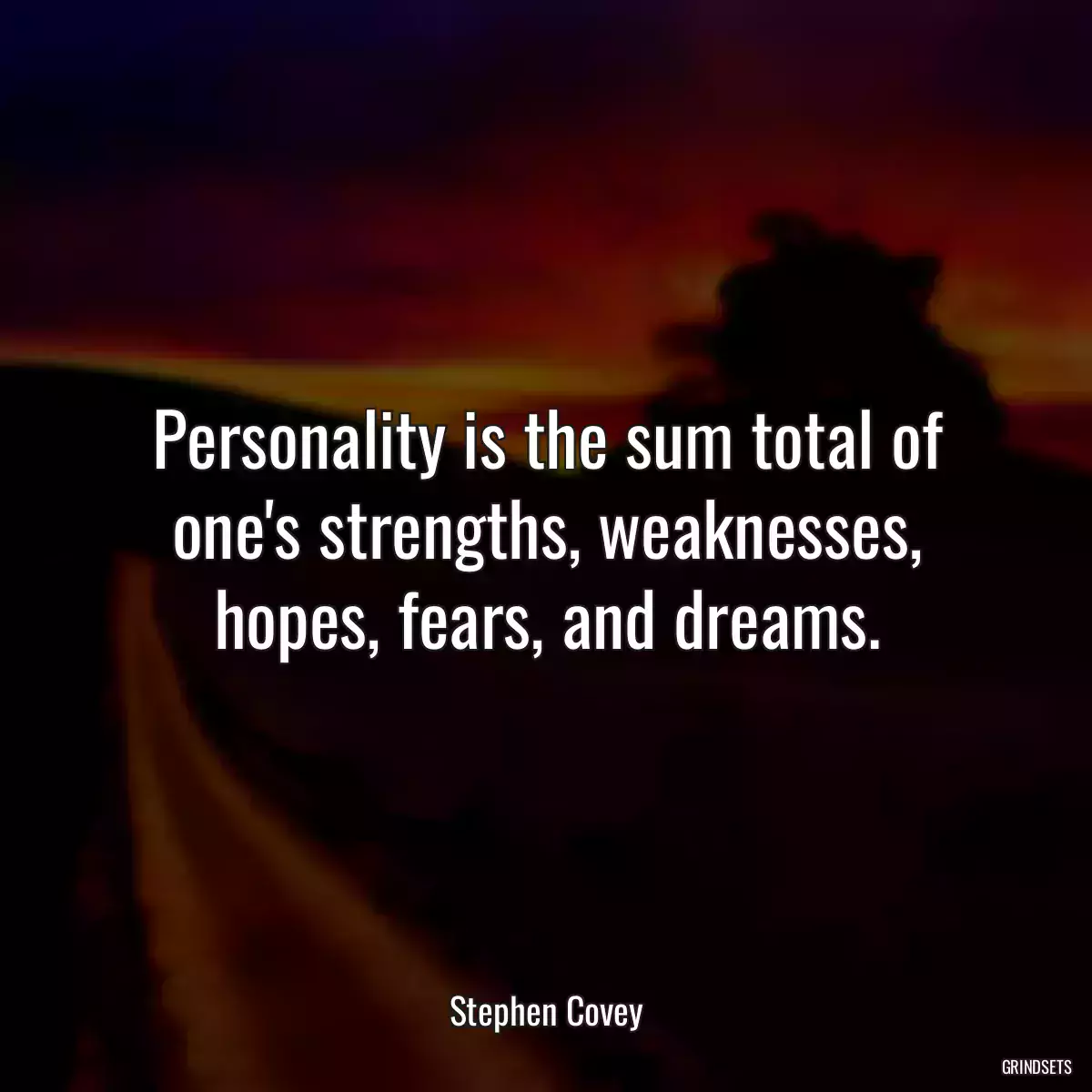 Personality is the sum total of one\'s strengths, weaknesses, hopes, fears, and dreams.