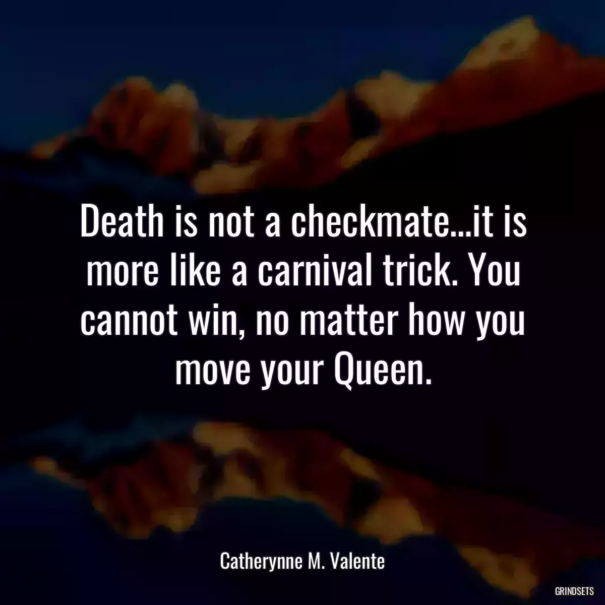 Death is not a checkmate…it is more like a carnival trick. You cannot win, no matter how you move your Queen.