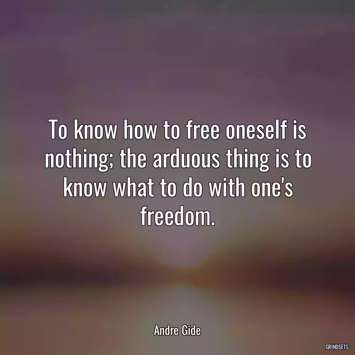 To know how to free oneself is nothing; the arduous thing is to know what to do with one\'s freedom.