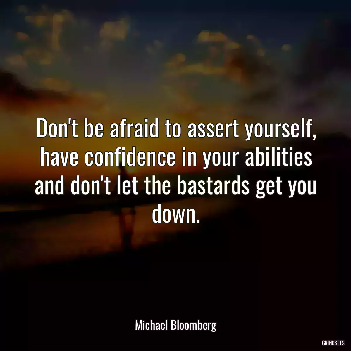 Don\'t be afraid to assert yourself, have confidence in your abilities and don\'t let the bastards get you down.