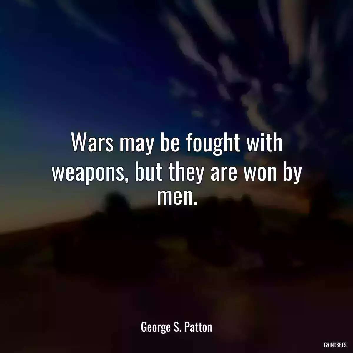 Wars may be fought with weapons, but they are won by men.