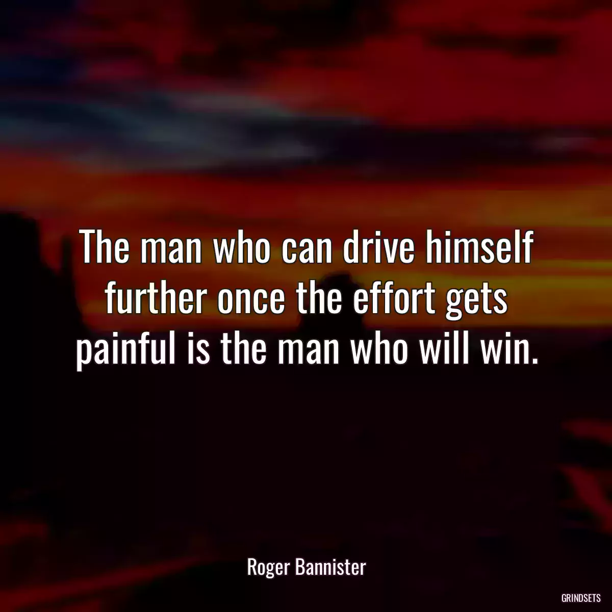 The man who can drive himself further once the effort gets painful is the man who will win.