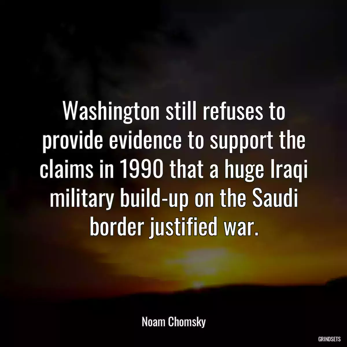 Washington still refuses to provide evidence to support the claims in 1990 that a huge Iraqi military build-up on the Saudi border justified war.