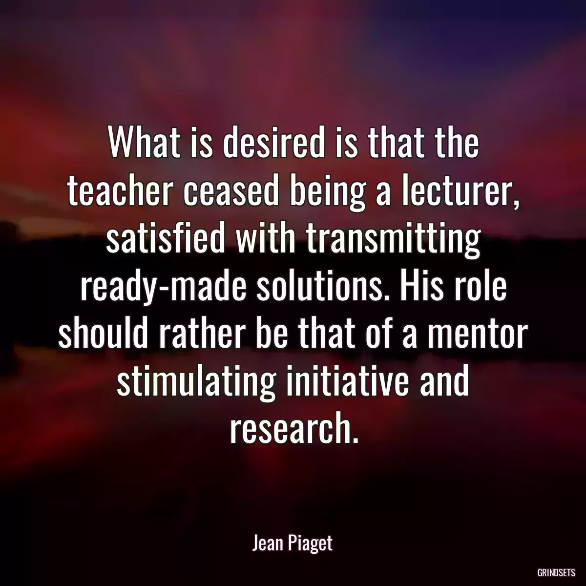 What is desired is that the teacher ceased being a lecturer, satisfied with transmitting ready-made solutions. His role should rather be that of a mentor stimulating initiative and research.