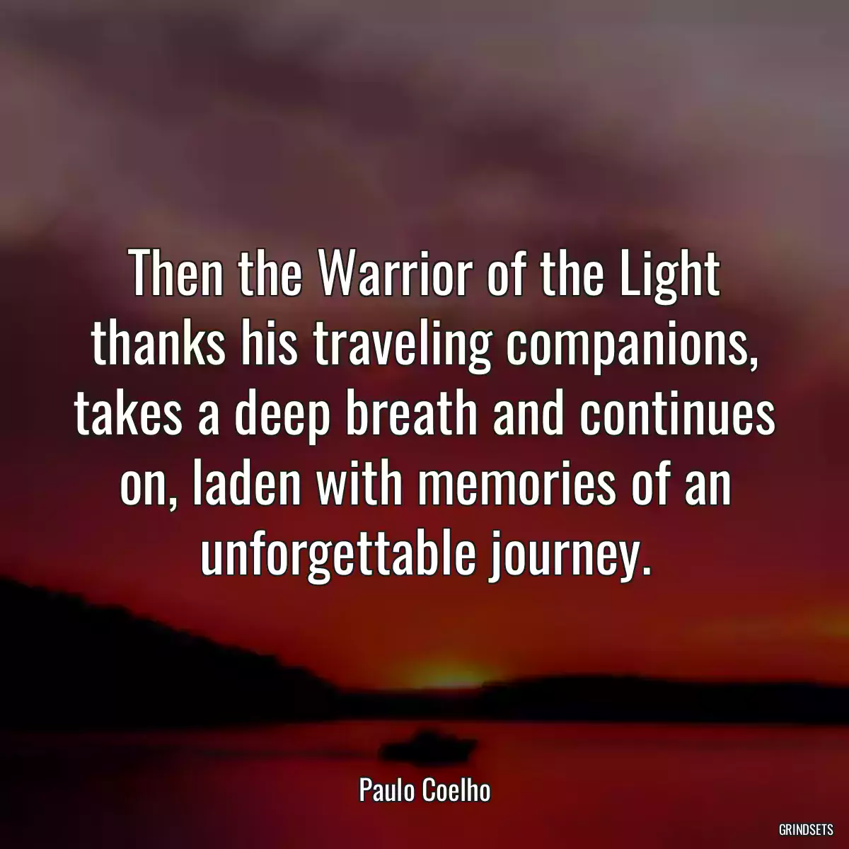 Then the Warrior of the Light thanks his traveling companions, takes a deep breath and continues on, laden with memories of an unforgettable journey.