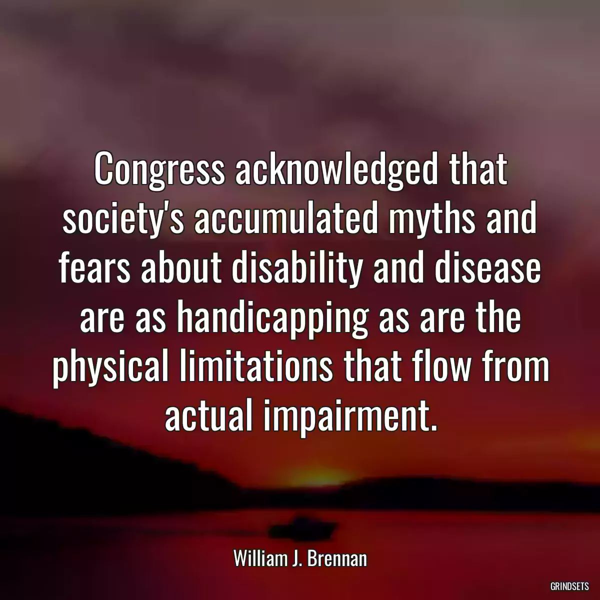 Congress acknowledged that society\'s accumulated myths and fears about disability and disease are as handicapping as are the physical limitations that flow from actual impairment.