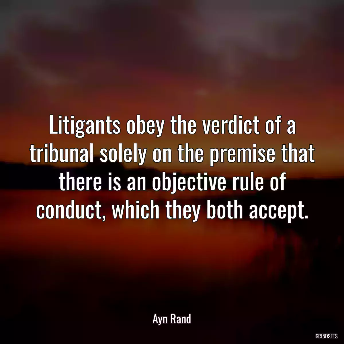 Litigants obey the verdict of a tribunal solely on the premise that there is an objective rule of conduct, which they both accept.