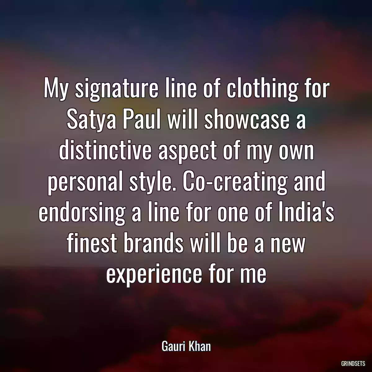 My signature line of clothing for Satya Paul will showcase a distinctive aspect of my own personal style. Co-creating and endorsing a line for one of India\'s finest brands will be a new experience for me