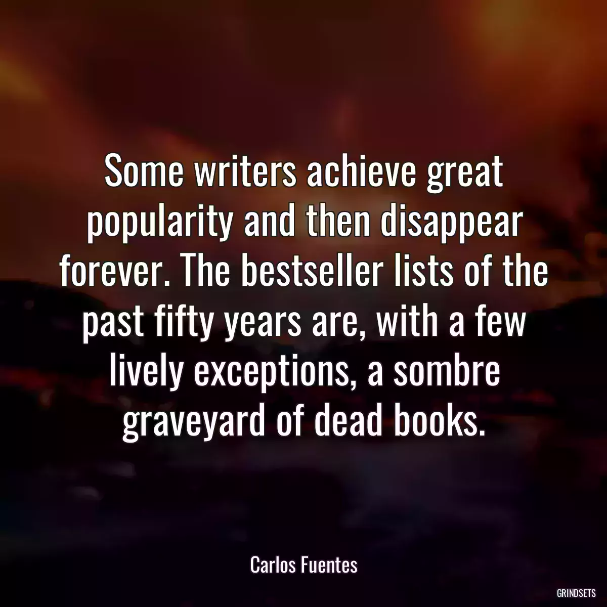 Some writers achieve great popularity and then disappear forever. The bestseller lists of the past fifty years are, with a few lively exceptions, a sombre graveyard of dead books.