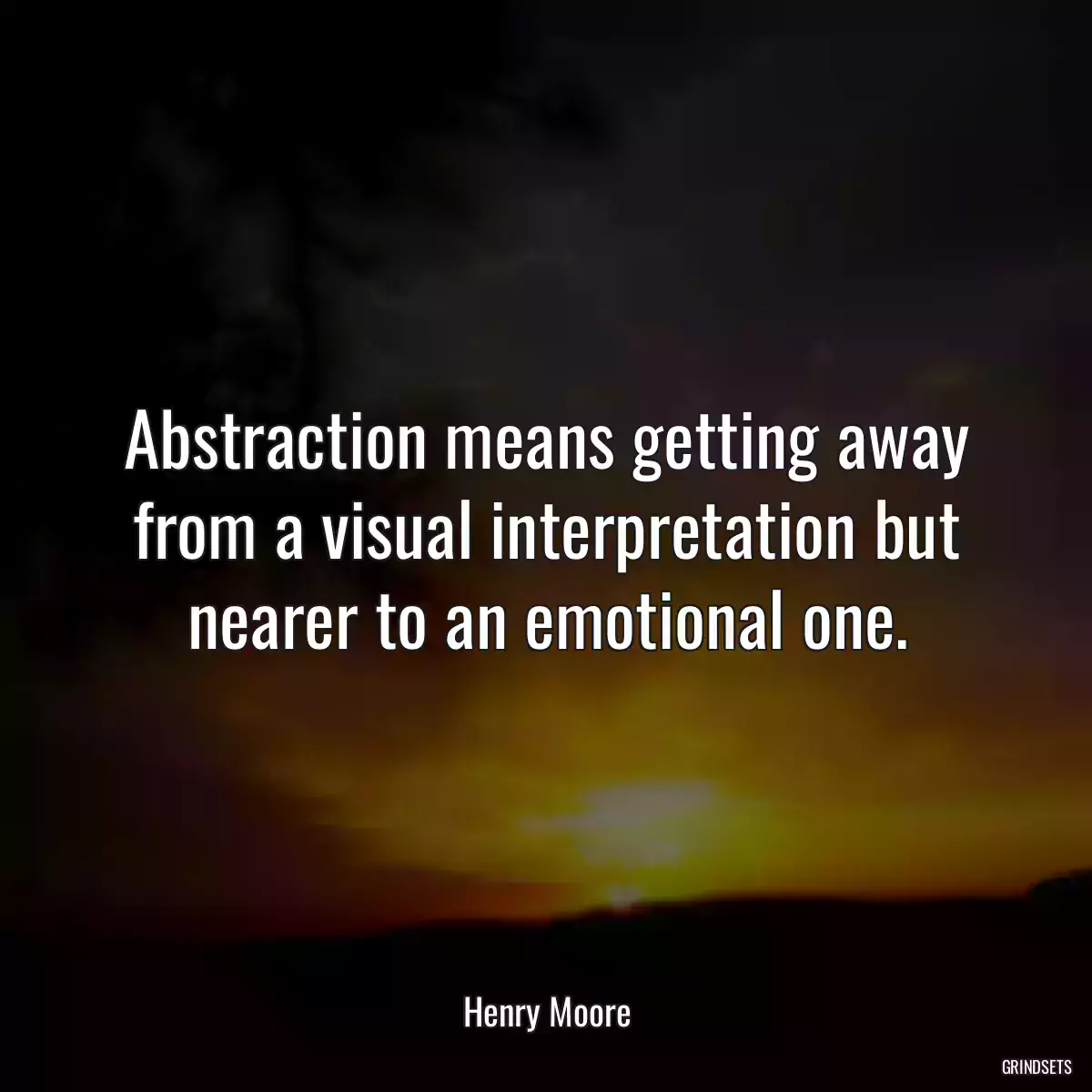 Abstraction means getting away from a visual interpretation but nearer to an emotional one.