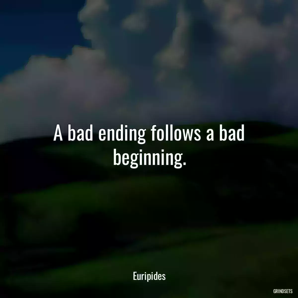 A bad ending follows a bad beginning.