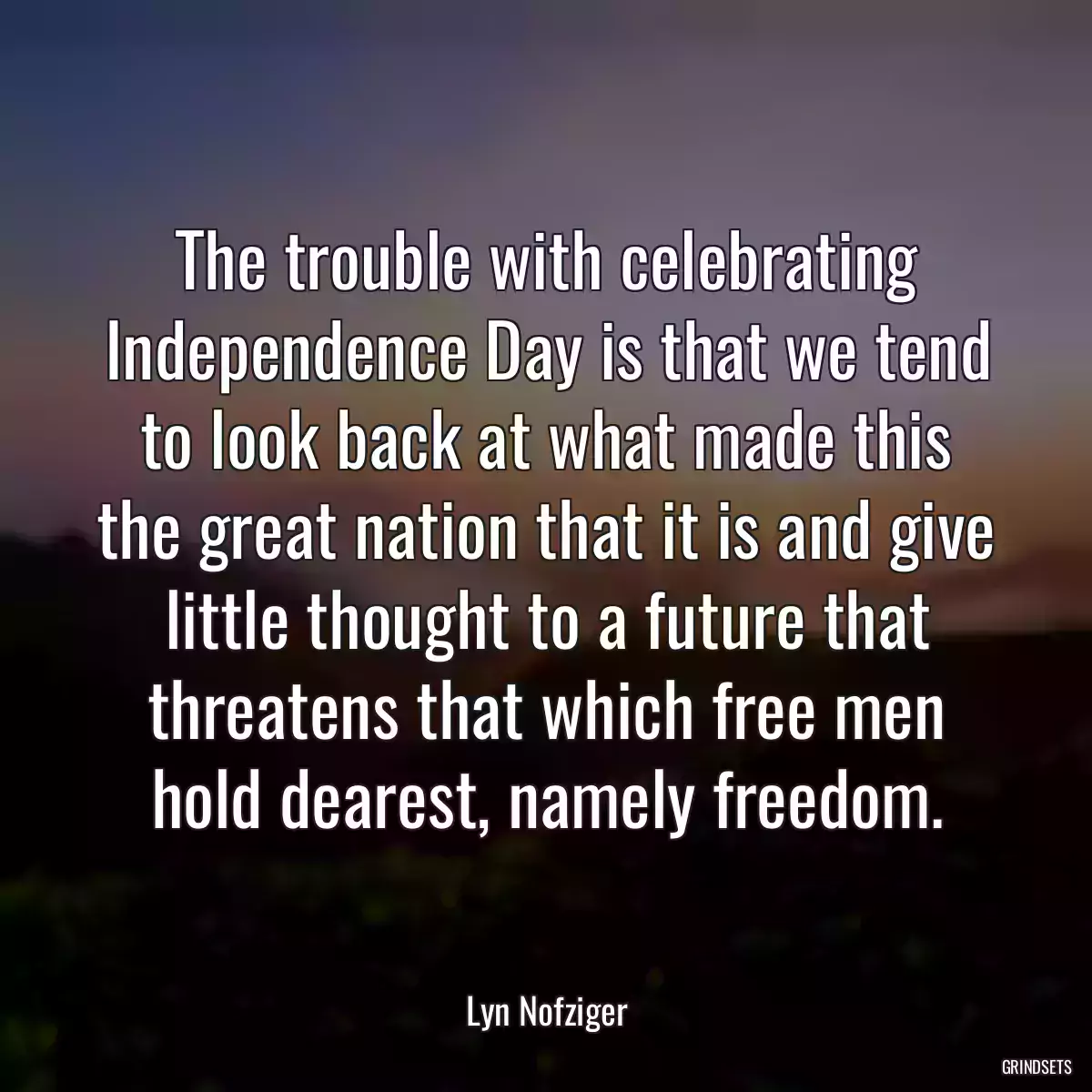 The trouble with celebrating Independence Day is that we tend to look back at what made this the great nation that it is and give little thought to a future that threatens that which free men hold dearest, namely freedom.