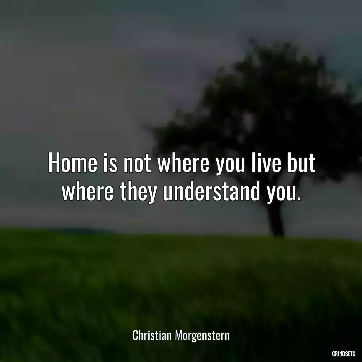 Home is not where you live but where they understand you.