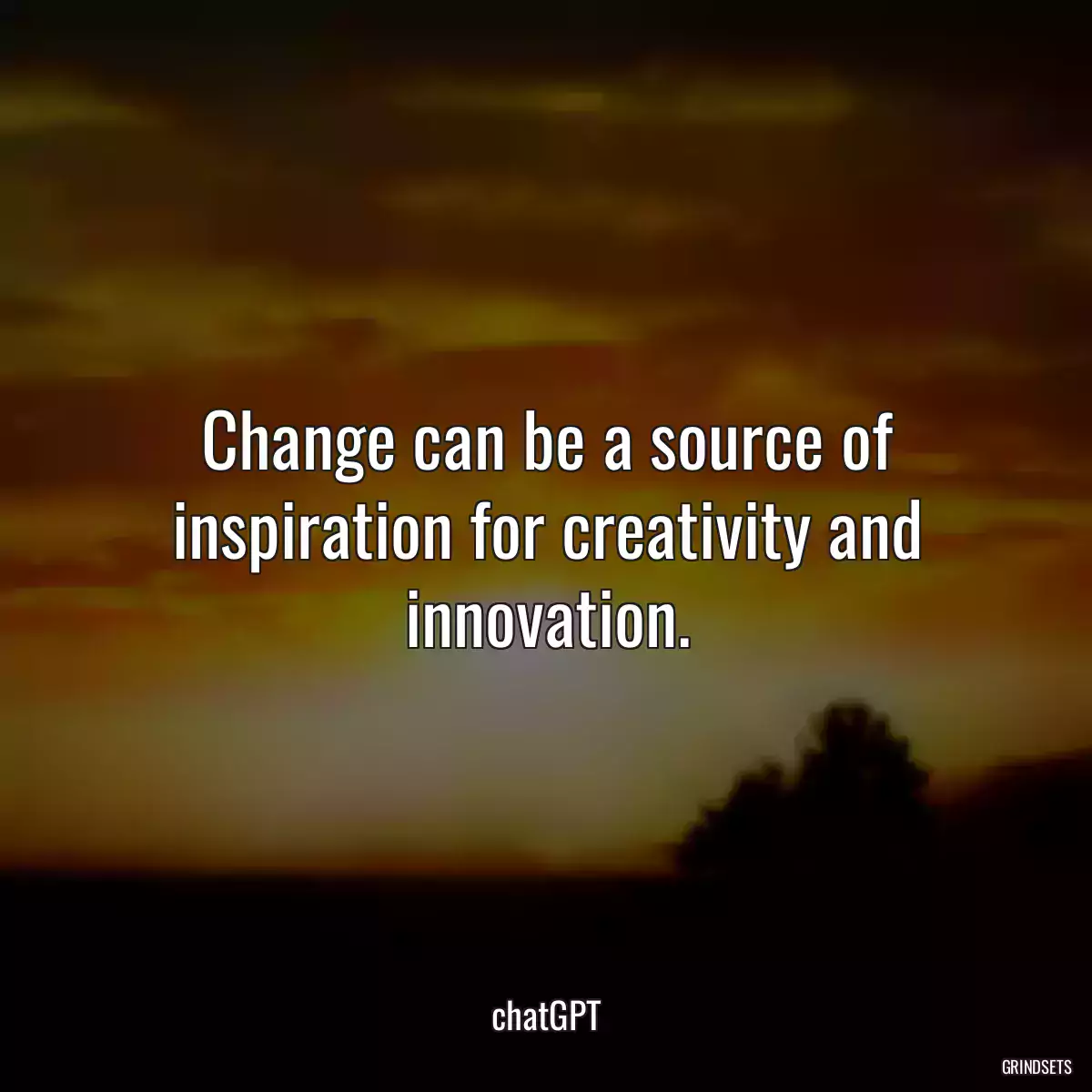 Change can be a source of inspiration for creativity and innovation.