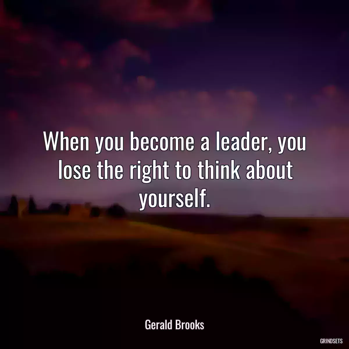 When you become a leader, you lose the right to think about yourself.