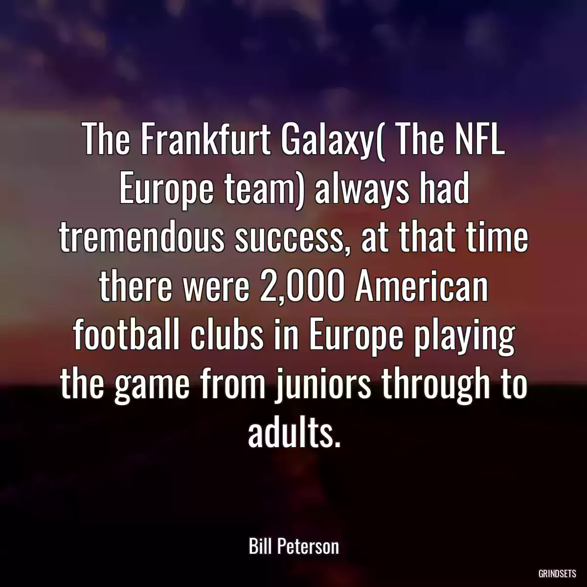 The Frankfurt Galaxy( The NFL Europe team) always had tremendous success, at that time there were 2,000 American football clubs in Europe playing the game from juniors through to adults.