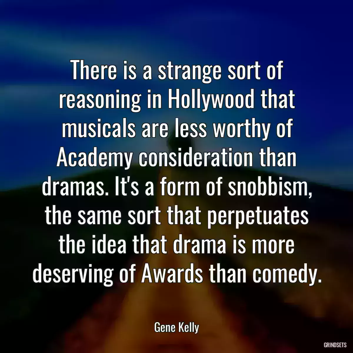 There is a strange sort of reasoning in Hollywood that musicals are less worthy of Academy consideration than dramas. It\'s a form of snobbism, the same sort that perpetuates the idea that drama is more deserving of Awards than comedy.