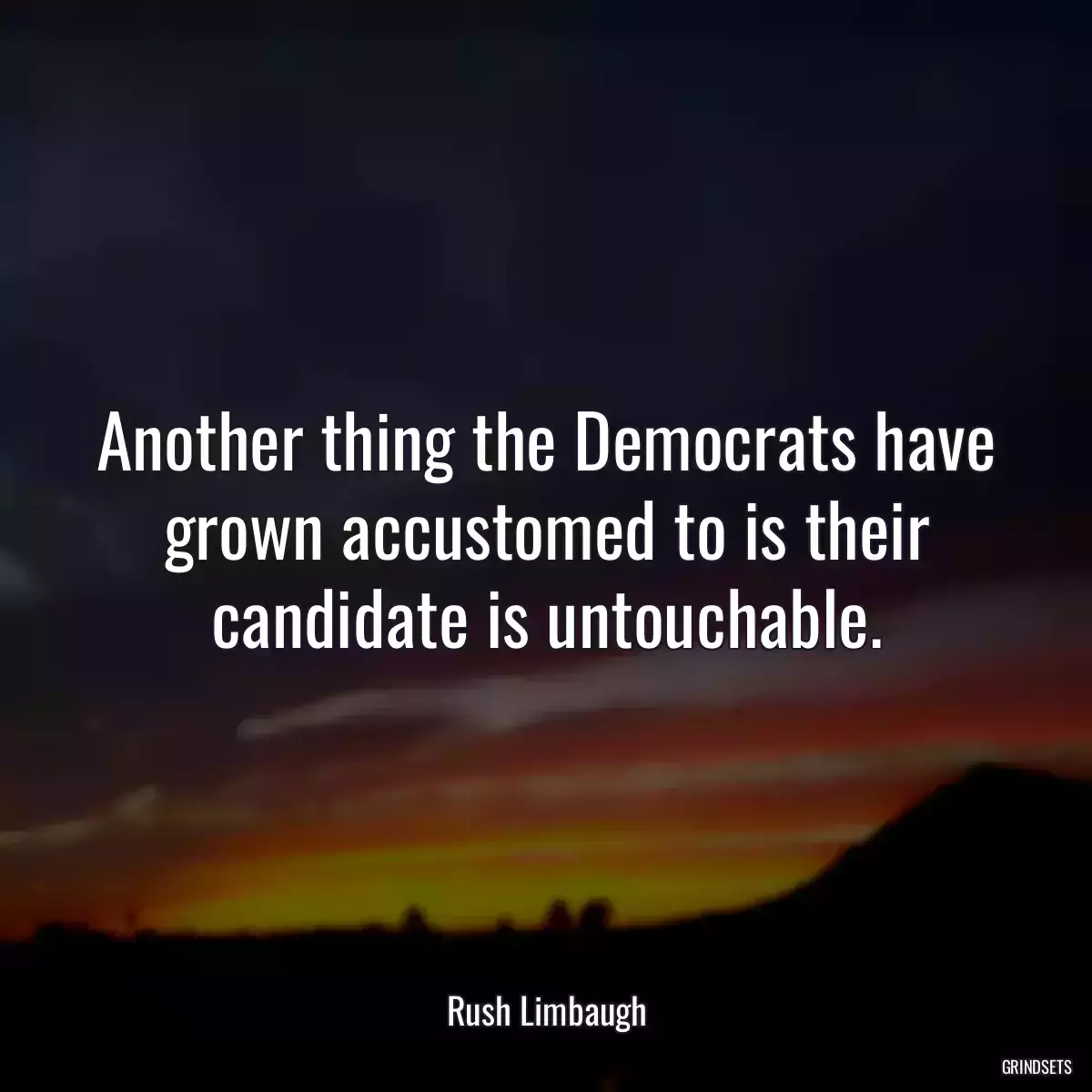 Another thing the Democrats have grown accustomed to is their candidate is untouchable.