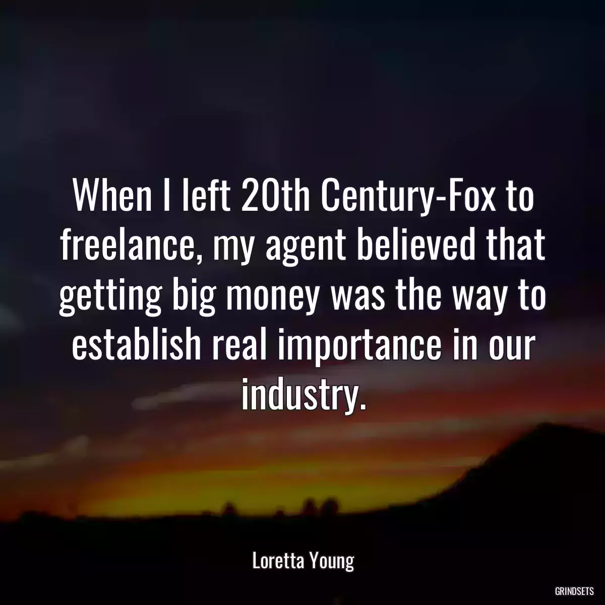 When I left 20th Century-Fox to freelance, my agent believed that getting big money was the way to establish real importance in our industry.